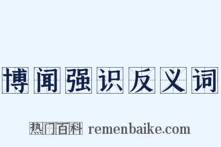 博闻强识反义词是什么意思的图片